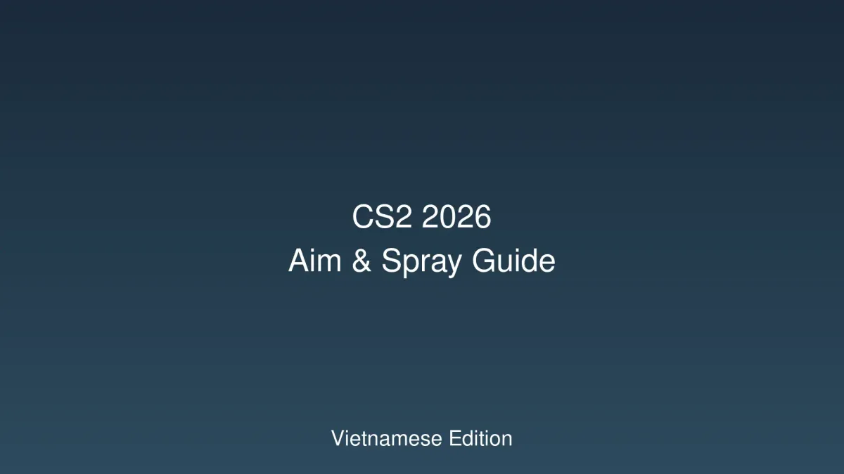 CS2 2026: Hướng Dẫn Luyện Aim và Spray Control - Trở Thành Pro Player