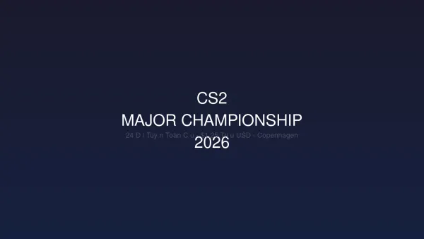 Tin Tức CS2 Major Championship 2026: 24 Đội Tuyển Toàn Cầu Tranh Tài Giải Thưởng 1.25 Triệu USD